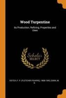 Wood Turpentine: Its Production, Refining, Properties and Uses