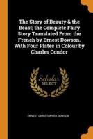 The Story of Beauty & the Beast; the Complete Fairy Story Translated From the French by Ernest Dowson. With Four Plates in Colour by Charles Condor