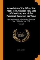 Anecdotes of the Life of the Right Hon. William Pitt, Earl of Chatham, and of the Principal Events of his Time: With his Speeches in Parliament, From the Year 1736 to the Year 1778; Volume 1