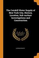 The Catskill Water Supply of New York City, History, Location, Sub-surface Investigations and Construction
