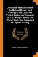 Journal of Researches Into the Natural History and Geology of the Countries Visited During the Voyage of H.M.S. "Beagle" Round the World, Under the Command of Captain FitzRoy
