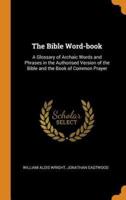The Bible Word-book: A Glossary of Archaic Words and Phrases in the Authorised Version of the Bible and the Book of Common Prayer
