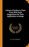 A Book of Studies in Plant Form With Some Suggestions for Their Application to Design