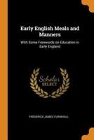 Early English Meals and Manners: With Some Forewords on Education in Early England