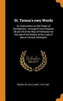 St. Teresa's own Words: Or, Instructions on the Prayer of Recollection ; Arranged From Chapters 28 and 29 of her Way of Perfection for the use of the Sisters of Our Lady of Mount Carmel, Darlington