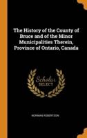 The History of the County of Bruce and of the Minor Municipalities Therein, Province of Ontario, Canada