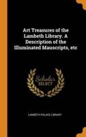 Art Treasures of the Lambeth Library. A Description of the Illuminated Mauscripts, etc