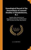 Genealogical Record of the Descendants of Leonard Headley of Elizabethtown, N.J.: Together With Historical and Biographical Sketches, and Illustrated With Portraits and Other Illustrations