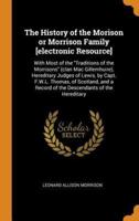 The History of the Morison or Morrison Family [electronic Resource]: With Most of the "Traditions of the Morrisons" (clan Mac Gillemhuire), Hereditary Judges of Lewis, by Capt. F.W.L. Thomas, of Scotland, and a Record of the Descendants of the Hereditary