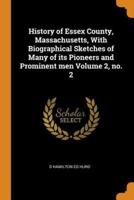 History of Essex County, Massachusetts, With Biographical Sketches of Many of its Pioneers and Prominent men Volume 2, no. 2
