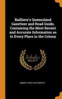 Bailliere's Queensland Gazetteer and Road Guide, Containing the Most Recent and Accurate Information as to Every Place in the Colony