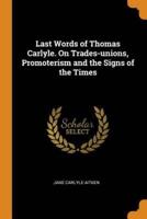 Last Words of Thomas Carlyle. On Trades-unions, Promoterism and the Signs of the Times