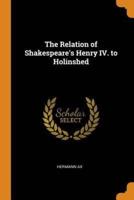 The Relation of Shakespeare's Henry IV. to Holinshed