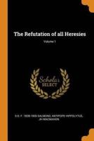The Refutation of all Heresies; Volume 1
