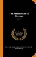 The Refutation of all Heresies; Volume 1