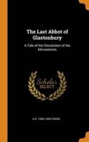 The Last Abbot of Glastonbury: A Tale of the Dissolution of the Monasteries