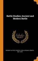 Battle Studies; Ancient and Modern Battle