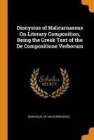 Dionysius of Halicarnassus On Literary Composition, Being the Greek Text of the De Compositione Verborum