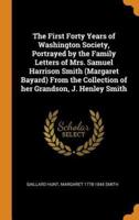 The First Forty Years of Washington Society, Portrayed by the Family Letters of Mrs. Samuel Harrison Smith (Margaret Bayard) From the Collection of her Grandson, J. Henley Smith