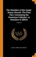 The Homilies of the Anglo-Saxon Church. The First Part, Containing the Sermones Catholici, or Homilies of Ælfric; Volume 1