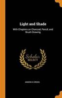 Light and Shade: With Chapters on Charcoal, Pencil, and Brush Drawing