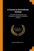 A Course in Invertebrate Zoology: A Guide to the Dissection and Comparative Study of Invertebrate Animals