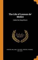The Life of Lorenzo de' Medici: Called the Magnificent