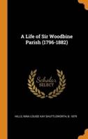 A Life of Sir Woodbine Parish (1796-1882)