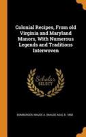 Colonial Recipes, From old Virginia and Maryland Manors, With Numerous Legends and Traditions Interwoven