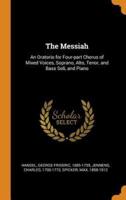 The Messiah: An Oratorio for Four-part Chorus of Mixed Voices, Soprano, Alto, Tenor, and Bass Soli, and Piano