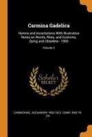 Carmina Gadelica: Hymns and Incantations With Illustrative Notes on Words, Rites, and Customs, Dying and Obsolete - 1900; Volume 2