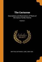 The Cactaceae: Descriptions and Illustrations of Plants of the Cactus Family Volume; Volume 1