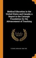 Medical Education in the United States and Canada; a Report to the Carnegie Foundation for the Advancement of Teaching