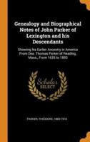 Genealogy and Biographical Notes of John Parker of Lexington and his Descendants: Showing his Earlier Ancestry in America From Dea. Thomas Parker of Reading, Mass., From 1635 to 1893