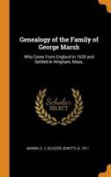 Genealogy of the Family of George Marsh: Who Came From England in 1635 and Settled in Hingham, Mass.