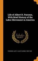 Life of Albert R. Parsons, With Brief History of the Labor Movement in America
