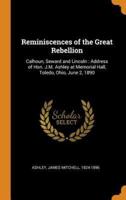 Reminiscences of the Great Rebellion: Calhoun, Seward and Lincoln : Address of Hon. J.M. Ashley at Memorial Hall, Toledo, Ohio, June 2, 1890