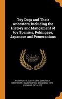 Toy Dogs and Their Ancestors, Including the History and Mangament of toy Spaniels, Pekingese, Japanese and Pomeranians