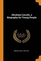 Abraham Lincoln, a Biography for Young People