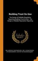 Building Trust On-line: The Design of Reliable Reuptation Reporting Building Trust On-line : The Design or Reliable Reputation Reporting