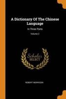 A Dictionary Of The Chinese Language: In Three Parts; Volume 2