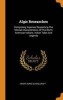 Algic Researches: Comprising Inquiries Respecting The Mental Characteristics Of The North American Indians. Indian Tales And Legends