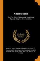 Choregraphie: Ou L'art décrire la dance par caracteres, figures, et signes demonstratifs...