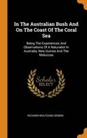 In The Australian Bush And On The Coast Of The Coral Sea: Being The Experiences And Observations Of A Naturalist In Australia, New Guinea And The Moluccas