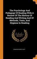 The Psychology And Pedagogy Of Reading With A Review Of The History Of Reading And Writing And Of Methods, Texts, And Hygiene In Reading