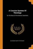 A Concise System Of Theology: On The Basis Of The Shorter Catechism