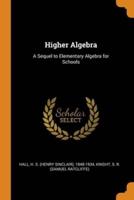 Higher Algebra: A Sequel to Elementary Algebra for Schools