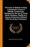 Exercises in Melody-writing; a Systematic Course of Melodic Composition, Designed for the use of Young Music Students, Chiefly as a Course of Exercise Collateral With the Study of Harmony