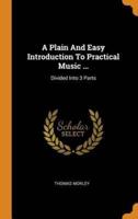 A Plain And Easy Introduction To Practical Music ...: Divided Into 3 Parts