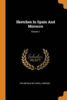 Sketches In Spain And Morocco; Volume 1